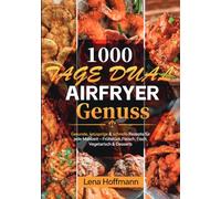 1000 Tage Dual Airfryer Genuss: Gesunde, knusprige & schnelle Rezepte für jede Mahlzeit - Frühstück, Fleisch, Fisch, Vegetarisch & Desserts