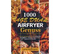 1000 Tage Dual Airfryer Genuss: Gesunde, knusprige & schnelle Rezepte für jede Mahlzeit - Frühstück, Fleisch, Fisch, Vegetarisch & Desserts