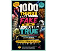 1000 Things That Sound Fake But Are Absolutely True: Unbelievable Facts, Outrageous Truths, Mind-Bending Realities That Will Make You Google ... Wonder & Wisdom for the Curious Adult Mind)