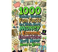1000 Totally Useless Fun Facts and Trivia About Money & Economic Eccentricities You’ll Never Need to Know (1.000 Totally Useless Fun Facts and Trivia You’ll Never Need to Know)