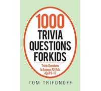 1000 Trivia Questions for Kids: Trivia Questions to Engage All Kids Aged 9-17