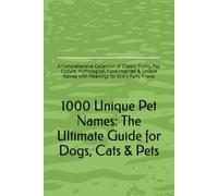1000 Unique Pet Names: The Ultimate Guide for Dogs, Cats & Pets: A Comprehensive Collection of Classic, Funny, Pop Culture, Mythological, ... Names with Meanings for Every Furry Friend