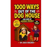 1000 ways out of the dog house: for men in serious trouble