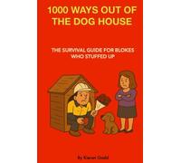 1000 WAYS OUT OF THE DOG HOUSE: THE SURVIVAL GUIDE FOR BLOKES WHO STUFFED UP (The Dog house survival series)