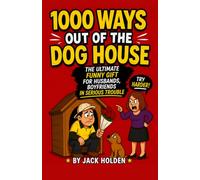 1000 ways out of the dog house: The ultimate funny gift for husbands, boyfriends in serious trouble (The Dog house survival series)