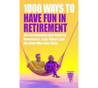 1000 Ways to Have Fun in Retirement: The Joy Moments Idea Vault for Newcomers, Long-Timers, and the Ones Who Love Them (Family, Love & Lifestyle)