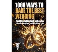 1000 Ways to Have the Best Wedding: The Ultimate Idea Vault for Couples, Friends, Families, and Wedding Pros