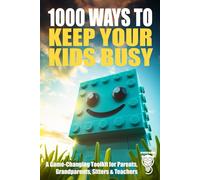 1000 Ways to Keep Your Kids Busy: A Game-Changing Toolkit for Parents, Grandparents, Sitters & Teachers