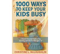 1000 Ways To Keep Your Kids Busy: “A Parent’s Essential Guide to Fun, Learning, and Calm for Kids Ages 2-12” (family and love)