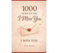 1000 Ways to Say I Miss You: Heartfelt Messages, Loving Words, and Emotional Expressions for When You’re Apart