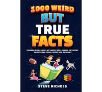 1000 Weird But True Facts: Exploring Science, Music, Art, Movies, Space, Animals, Pop Culture, Superstitions, Physics, History, and Our Planet