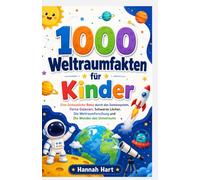 1000 Weltraumfakten für Kinder: Eine erstaunliche Reise durch das Sonnensystem, ferne Galaxien, Schwarze Löcher, die Weltraumforschung und die Wunder des Universums