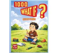 1000 What If Questions for Curious Kids (Ages 5-10): Creative and Fun Scenarios to Boost Imagination and Critical Thinking (1000 Questions for Curious Kids Series)