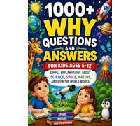 1000+ Why Questions and Answers for Kids Ages 5-12: Fun Facts, Big Answers, and Endless Discovery for Curious Young Minds