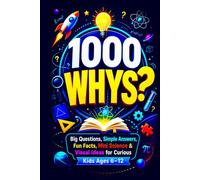 1000 Why Questions for Kids: Big Questions Simple Answers Fun Facts Mini Science & Visual Encyclopedia Learning for Curious Kids Ages 6-12