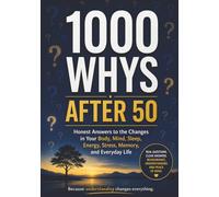 1000 Whys After 50: Honest Answers to the Changes in Your Body, Mind, Sleep, Energy, Stress, Memory, and Everyday Life