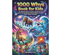 1000 Whys Book for Kids: The Ultimate Book of Curious Questions and Smart Answers About Science, Nature, Animals, Earth, Space, and More