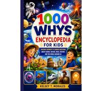1000 Whys Encyclopedia for Kids: Amazing Answers to Curious Questions About Science, Nature, Space, History, and the World Around Us
