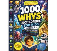 1000 WHYS ENCYCLOPEDIA FOR KIDS EN ESPAÑOL: Fun and Fascinating Answers About Space, Animals, Science, Dinosaurs, the Human Body, Technology, Nature, ... History, and the Mysteries of the World