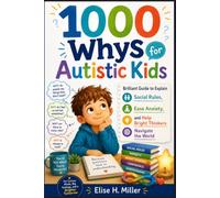 1000 Whys for Autistic Kids: Brilliant Guide to Explain Social Rules Ease Anxiety, and Help Bright Thinkers Navigate the World