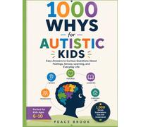 1000 Whys for Autistic Kids: Easy Answers to Curious Questions About Feelings, Senses, Learning, and Everyday Life
