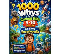 1000 Whys for Curious Kids 5-10 Year Old: All-in-One Encyclopedia: Big Questions About Animals, Planets, Earth, Machines, and How Everything Works