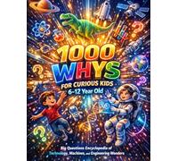 1000 Whys for Curious Kids 6-12 Year Old: Big Questions Encyclopedia of Technology, Machines, and Engineering Wonders