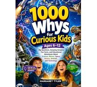 1000 Whys for Curious Kids Ages 6-12: Big Questions, Amazing Answers, Fun Facts, and Educational Adventures About Science, Nature, Space, History, Animals, and Technology