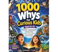 1000 Whys for Curious Kids Ages 6-12: Big Questions, Amazing Answers, Fun Facts, and Educational Adventures About Science, Nature, Space, History, Animals, and Technology