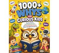 1000+ WHYS FOR CURIOUS KIDS: Big Questions, Fascinating Answers, and Amazing Discoveries About the World Around Us
