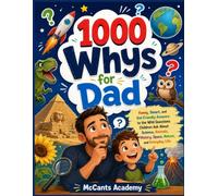 1000 Whys for Dad: Funny, Smart, and Kid-Friendly Answers to the Wild Questions Children Ask About Science, Animals, History, Space, Nature, and Everyday Life