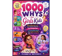 1000 Whys for Girls Kids: Mind-Blowing Facts Cool Science Secrets From Tangled Hair to Fizzing Bath Bombs that Spark Curiosity and Build Confidence