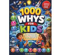 1000 WHYS FOR KIDS: Discover Amazing Answers About Animals, Space, Science, Nature, the Human Body, Earth, History, Technology, and Everyday Life for Curious Kids Ages 6-12