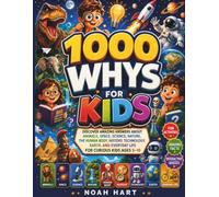 1000 Whys for Kids: Discover Amazing Answers About Animals, Space, Science, Nature, the Human Body, History, Technology, Earth, and Everyday Life for Curious Kids