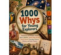 1000 Whys for Young Explorers: Questions and Answers About Space, Wildlife, Human Body Secrets, Earth Forces, Everyday Science, History, and Brain Teasers