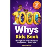 1000 Whys Kids Book: Building the Ultimate Brain with a Big Children’s Encyclopedia of Fascinating Questions and Answers About Science, Space, ... Kids Ages 6-12 (The Ultimate Whys for Kids)