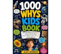 1000 WHYS KIDS BOOK: Fascinating Answers to the Questions Curious Kids Ask About Science, Nature, Space, Animals, and Everyday Life(Age 6-12)