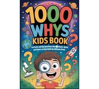 1000 Whys Kids Book: Fun Facts and Big Questions About Science, Space, and Nature to Help Build the Ultimate Brain