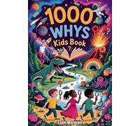 1000 Whys Kids Book: Fun Questions with Clear Explanations and Fascinating Discoveries on Nature, Science, Earth, and Space for Young Curious Minds