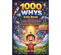 1000 WHYS KIDS BOOK: Fun, Smart, and Mind-Blowing Answers to the Most Curious Questions Kids Ask About Science, Nature, Animals, Space, the Human Body, Emotions, and Everyday Life