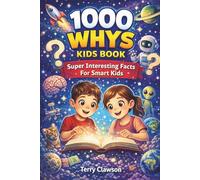 1000 Whys Kids Book - Super Interesting Facts for Smart Kids: Big Questions, Smart Answers, and Fascinating Facts About Science, Space, Animals, Nature, and How the World Works for Curious Kids