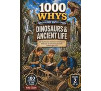 1000 Whys: The Curious Kids' Encyclopedia - Dinosaurs & Ancient Life: 100 Big Dinosaur Questions with Diagrams, Wild Facts & At-Home Experiments for Kids Ages 8-12