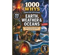 1000 Whys: The Curious Kids' Encyclopedia - Earth, Weather & Oceans: 100 Big Earth Questions with Diagrams, Wild Facts & At-Home Experiments for Kids Ages 8-12