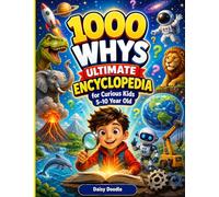 1000 Whys Ultimate Encyclopedia for Curious Kids 5-10 Year Old: Big Questions and Amazing Answers About Health, Space, Earth, and Technology