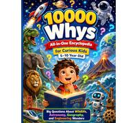 10000 Whys All-in-One Encyclopedia for Curious Kids 5-10 Year Old: Big Questions About Wildlife, Astronomy, Geography, and Engineering Wonders