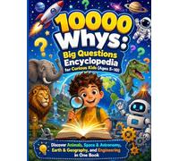 10000 Whys Big Questions Encyclopedia for Curious Kids 5-10 Year Old: Discover Animals, Space & Astronomy, Earth & Geography, and Engineering in One Book