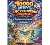 10000 Whys Encyclopedia Kids Book 6-12 Year Old: Big Questions, Smart Answers, and Incredible Discoveries for Kids Who Never Stop Asking Questions