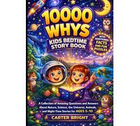10000 WHYS KIDS BEDTIME STORY BOOK: A Collection of Amazing Questions and Answers About Nature, Science, the Universe, Animals, and Night-Time Stories for Ages 5-10