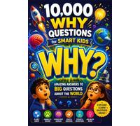 10000 Whys Questions for Kids: Amazing Answers to Big Questions About the World, Science, Space, Animals, and the Human Body