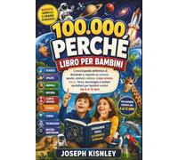 100000 PERCHÉ - LIBRO PER BAMBINI: L'enciclopedia definitiva di domande e risposte su scienza, spazio, animali, storia, Terra, tecnologia e misteri quotidiani per bambini curiosi dai 6 ai 12 anni.